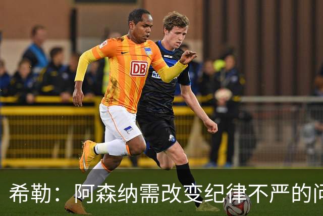 希勒：阿森纳需改变纪律不严的问题